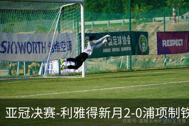 亚冠决赛-利雅得新月2-0浦项制铁 沙特豪门3年2冠